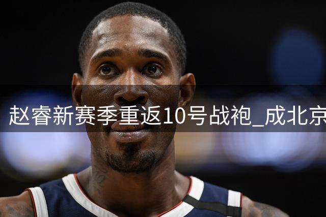 赵睿新赛季重返10号战袍 成北京队史第12位10号球员